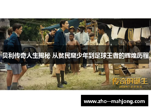 贝利传奇人生揭秘 从贫民窟少年到足球王者的辉煌历程