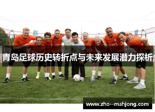 青岛足球历史转折点与未来发展潜力探析