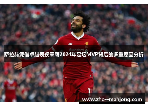 萨拉赫凭借卓越表现荣膺2024年足坛MVP背后的多重原因分析