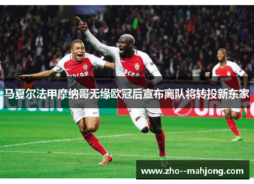 马夏尔法甲摩纳哥无缘欧冠后宣布离队将转投新东家
